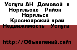 Услуги АН “Домовой“ в Норильске › Район ­ Норильск - Красноярский край Недвижимость » Услуги   